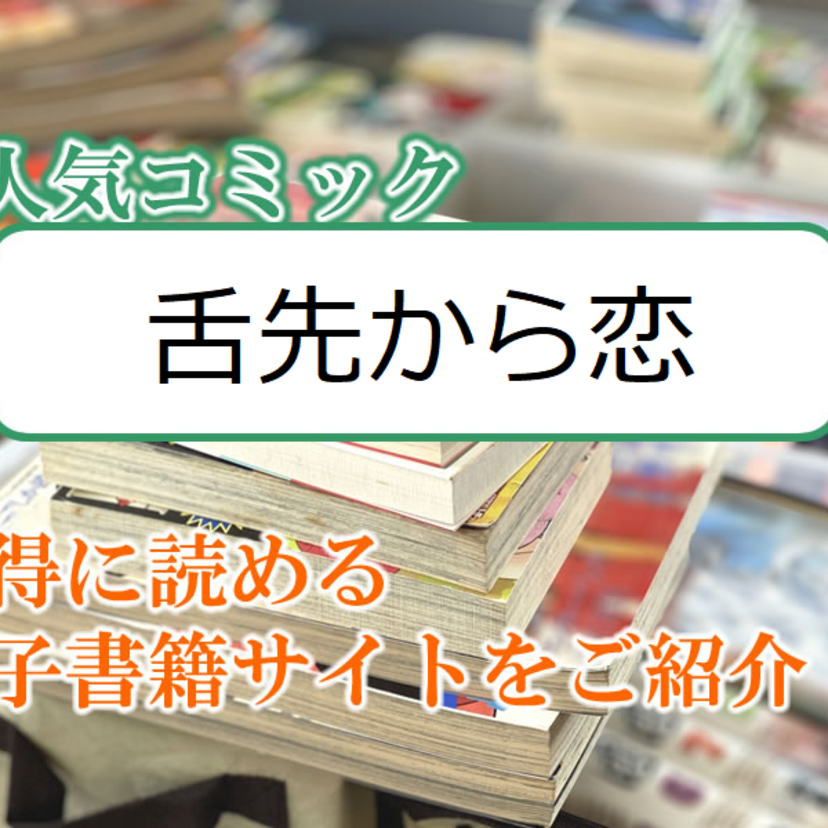大人気マンガ「舌先から恋」をお得に読める電子書籍サイト・アプリをご紹介！！