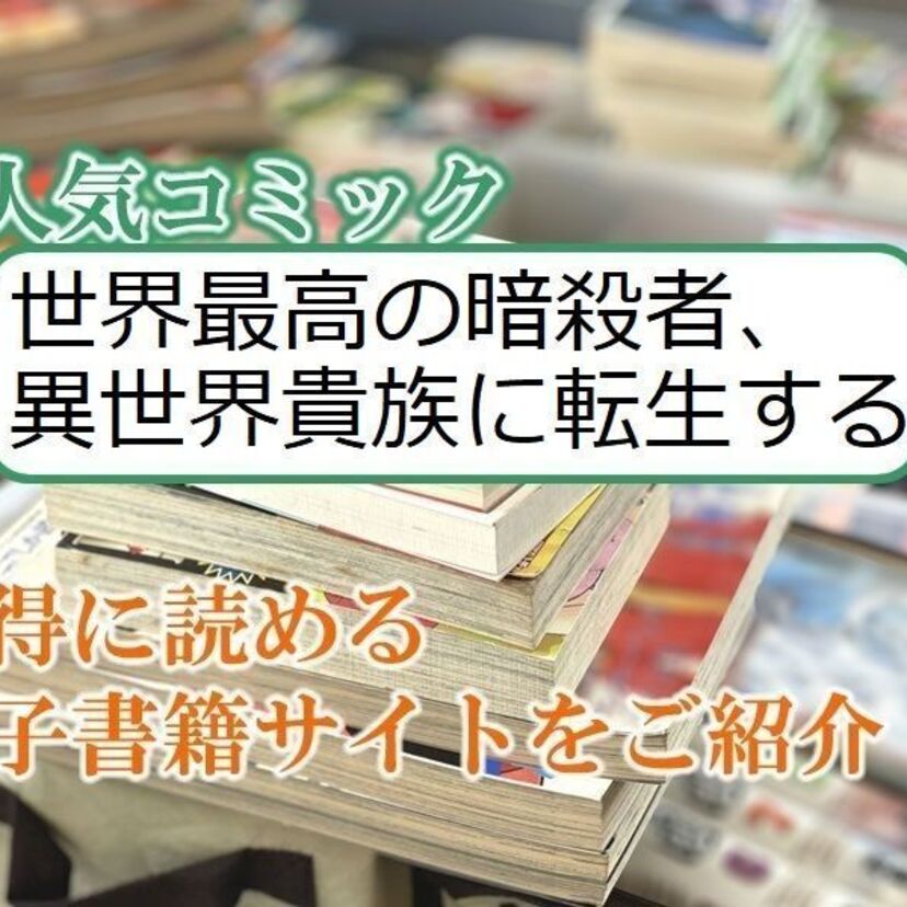 大人気マンガ「世界最高の暗殺者、異世界貴族に転生する」をお得に読める電子書籍サイト・アプリをご紹介!!