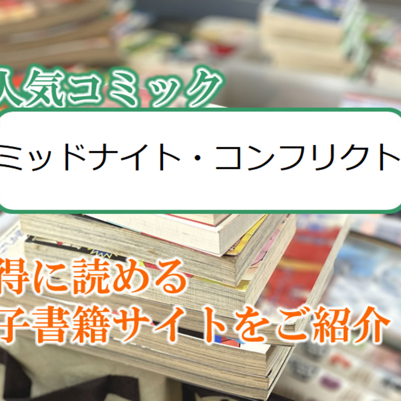 大人気マンガ「ミッドナイト・コンフリクト」をお得に読める電子書籍サイト・アプリをご紹介!!