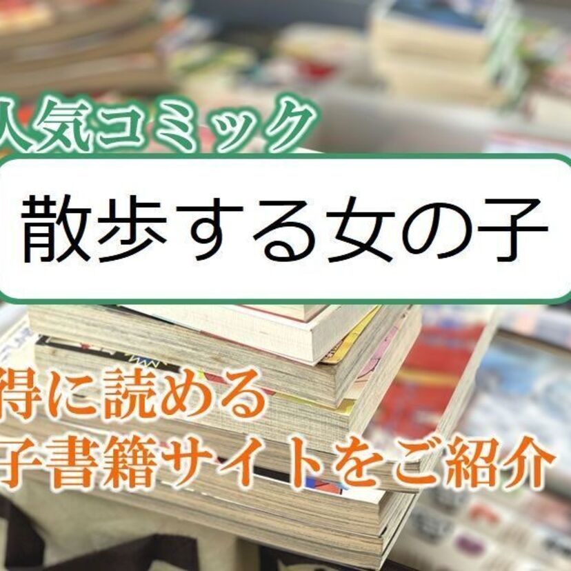 大人気マンガ「散歩する女の子」をお得に読める電子書籍サイト・アプリをご紹介！！