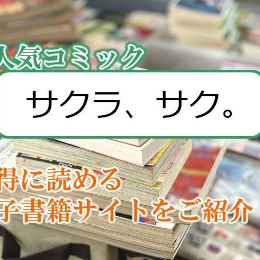 大人気マンガ「サクラ、サク。」をお得に読める電子書籍サイト・アプリをご紹介！！