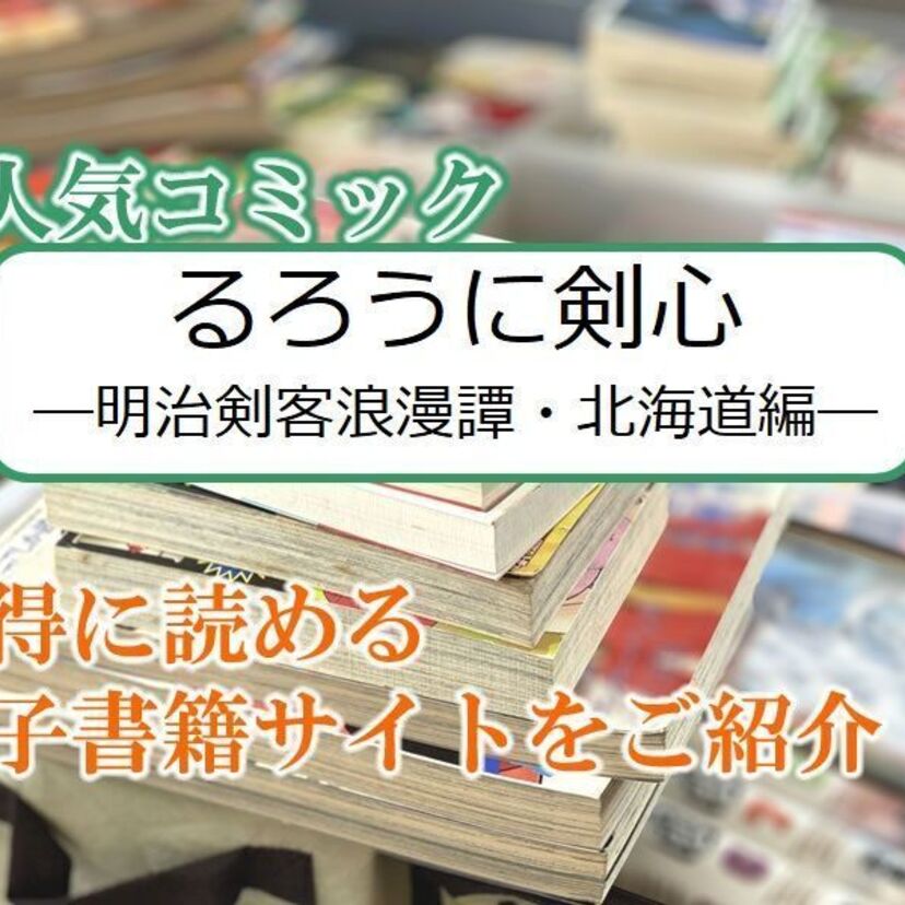 大人気マンガ「るろうに剣心―明治剣客浪漫譚・北海道編―」をお得に読める電子書籍サイト・アプリをご紹介！！