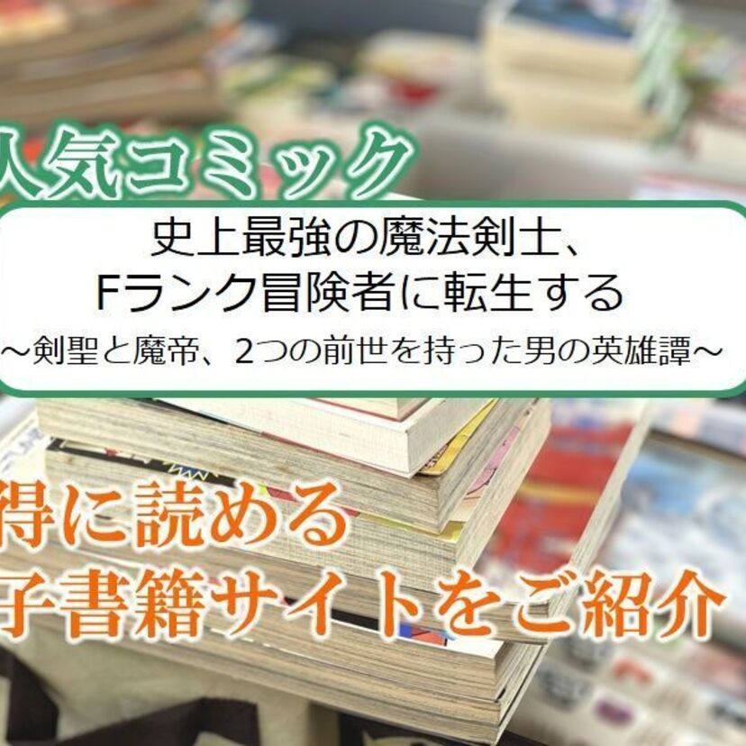 大人気マンガ「史上最強の魔法剣士、Fランク冒険者に転生する ~剣聖と魔帝、2つの前世を持った男の英雄譚~」をお得に読める電子書籍サイト・アプリをご紹介!!