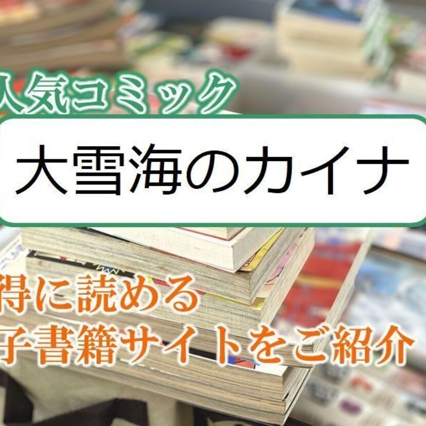 大人気マンガ「大雪海のカイナ」をお得に読める電子書籍サイト・アプリをご紹介!!