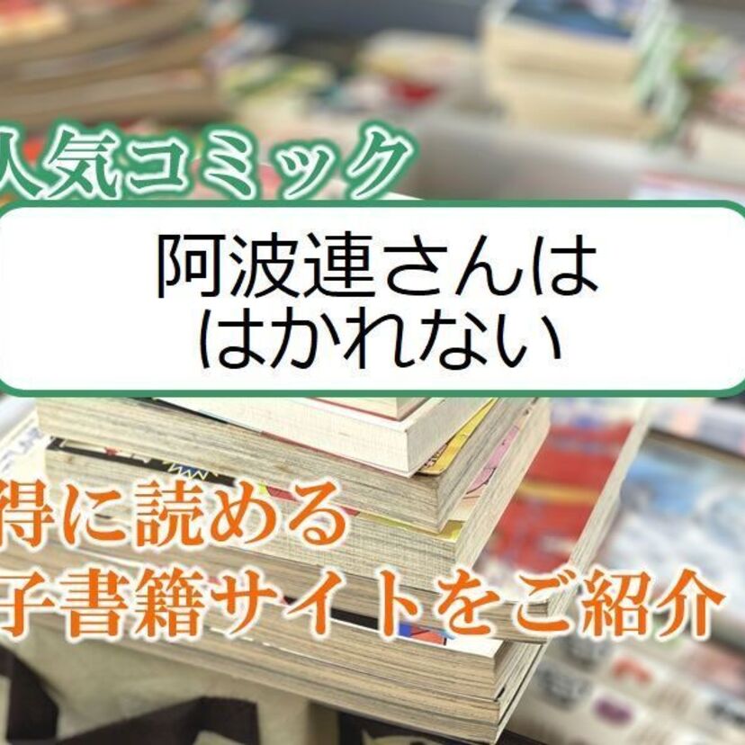 大人気マンガ「阿波連さんははかれない」をお得に読める電子書籍サイト・アプリをご紹介！！