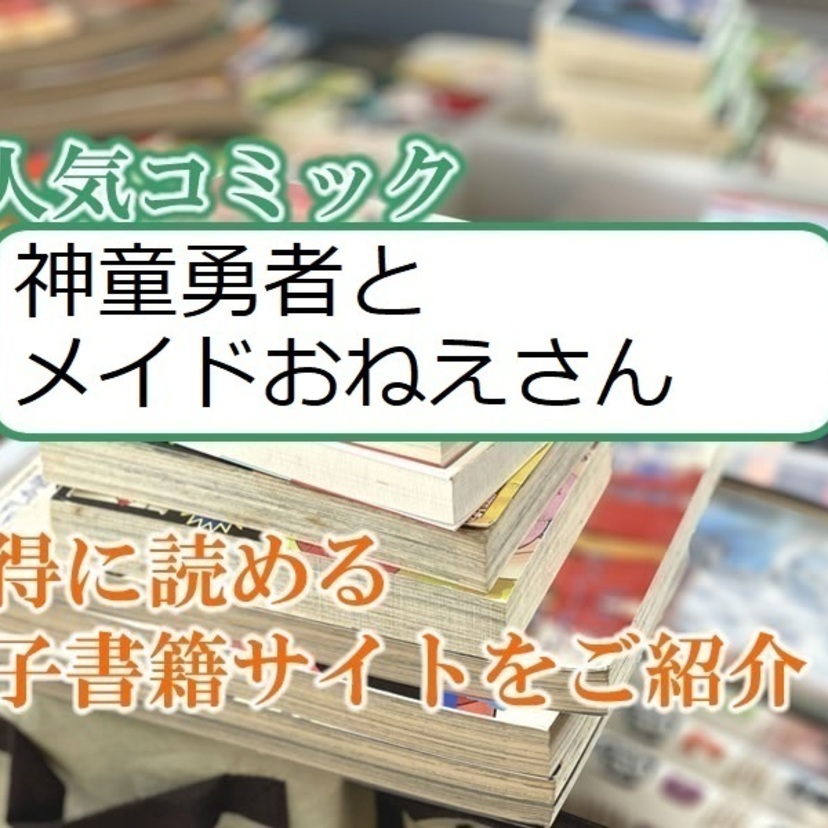 大人気マンガ「神童勇者とメイドおねえさん」をお得に読める電子書籍サイト・アプリをご紹介！！