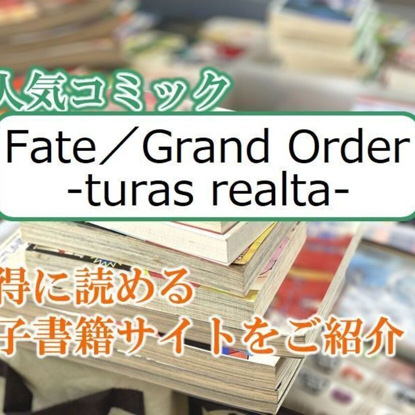大人気マンガ「Fate／Grand Order‐turas realta‐」をお得に読める電子書籍サイト・アプリをご紹介！！